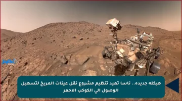 هيكلة جديدة.. ناسا تعيد تنظيم مشروع نقل عينات المريخ لتسهيل الوصول إلى الكوكب الأحمر